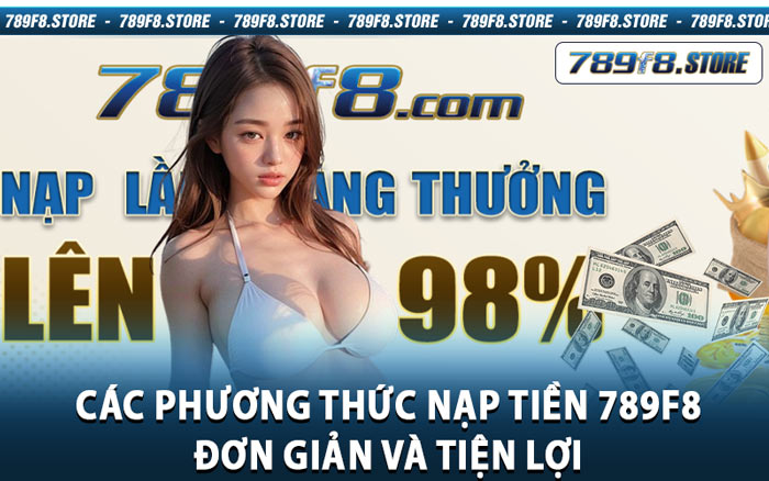 Các Phương Thức Nạp Tiền 789f8 Đơn Giản Và Tiện Lợi