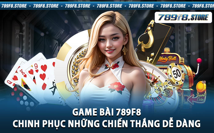 Game Bài 789f8 - Chinh Phục Những Chiến Thắng Dễ Dàng