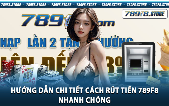 Hướng Dẫn Chi Tiết Cách Rút Tiền 789f8 Nhanh Chóng