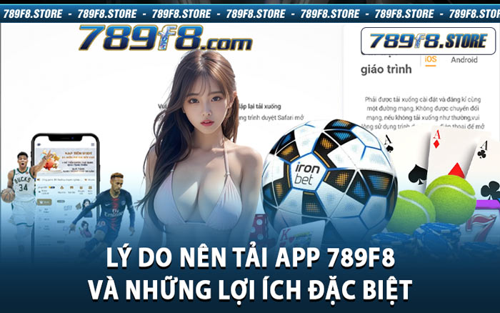 Lý Do Nên Tải App 789f8 Và Những Lợi Ích Đặc Biệt