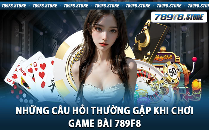 Những Câu Hỏi Thường Gặp Khi Chơi Game Bài 789f8