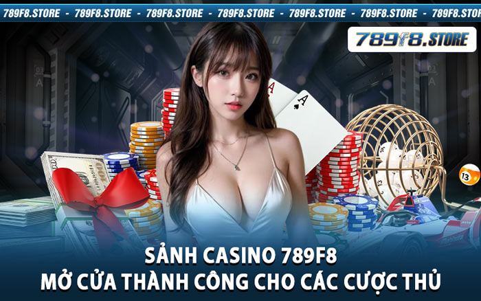 Sảnh Casino 789f8 - Mở Cửa Thành Công Cho Các Cược Thủ