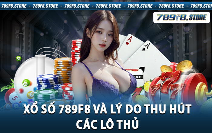 Xổ Số 789f8 Và Lý Do Thu Hút Các Lô Thủ