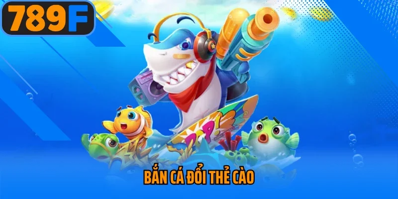 Bắn Cá Đổi Thẻ Cào