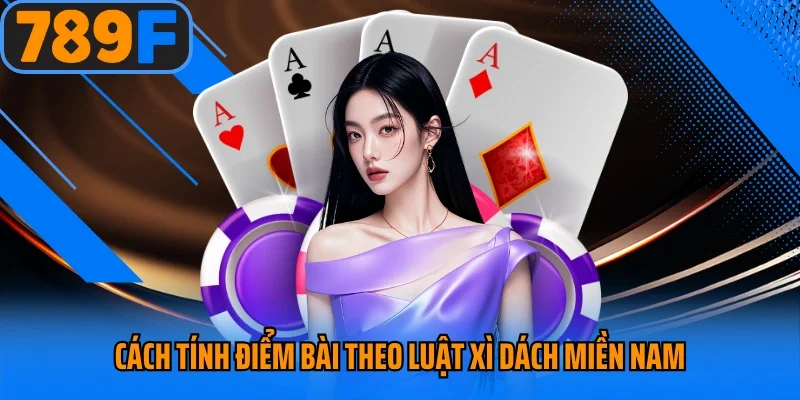 Cách tính điểm bài theo luật xì dách miền Nam