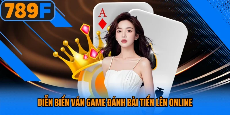 Diễn biến ván game đánh bài tiến lên online